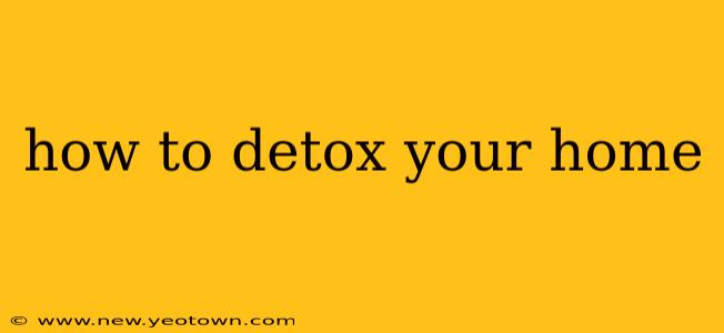 how to detox your home