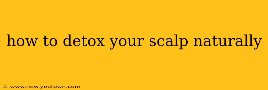 how to detox your scalp naturally