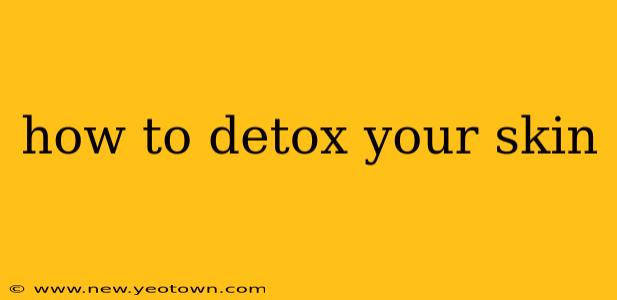 how to detox your skin