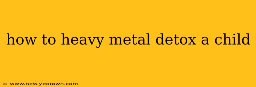 how to heavy metal detox a child