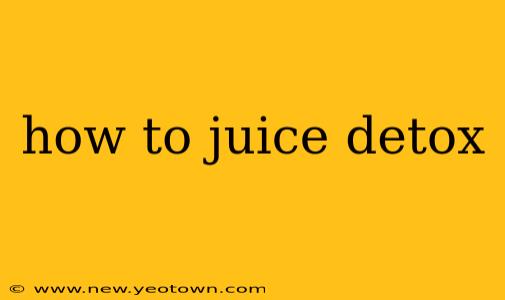 how to juice detox