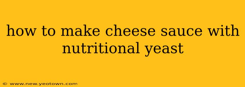 how to make cheese sauce with nutritional yeast