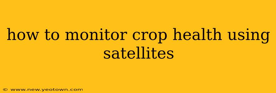 how to monitor crop health using satellites