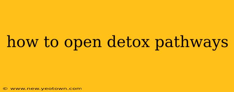 how to open detox pathways