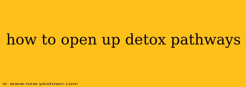 how to open up detox pathways