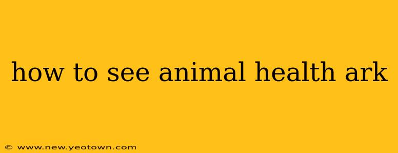 how to see animal health ark
