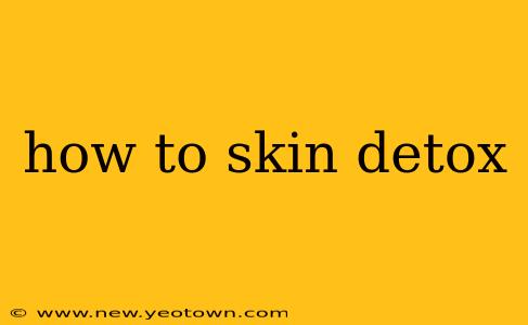 how to skin detox