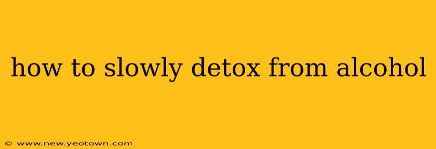 how to slowly detox from alcohol