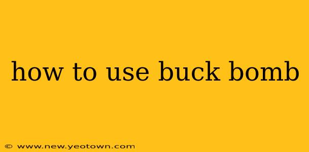 how to use buck bomb