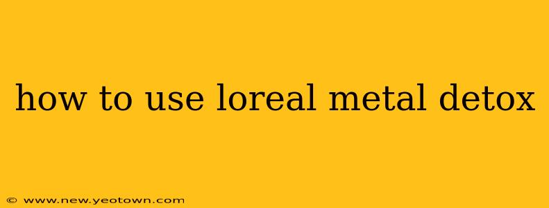 how to use loreal metal detox