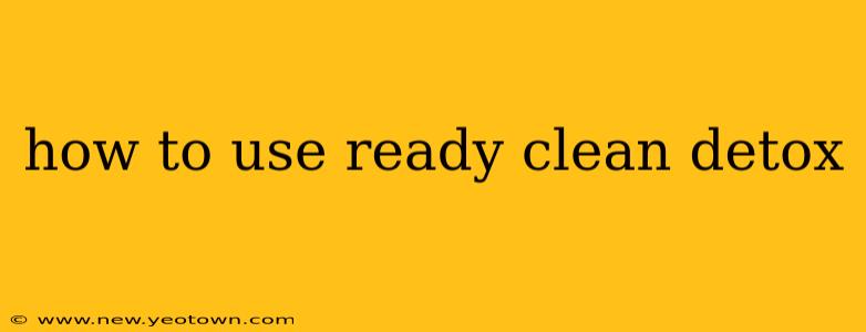 how to use ready clean detox