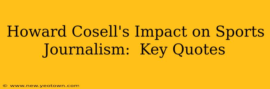 Howard Cosell's Impact on Sports Journalism:  Key Quotes