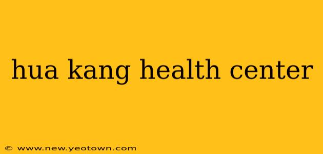 hua kang health center