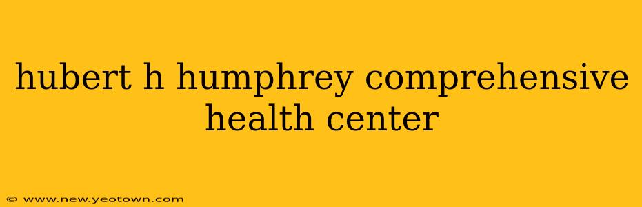 hubert h humphrey comprehensive health center