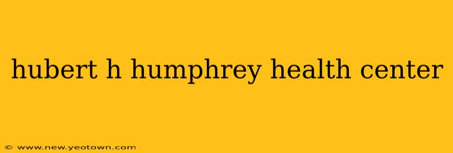 hubert h humphrey health center