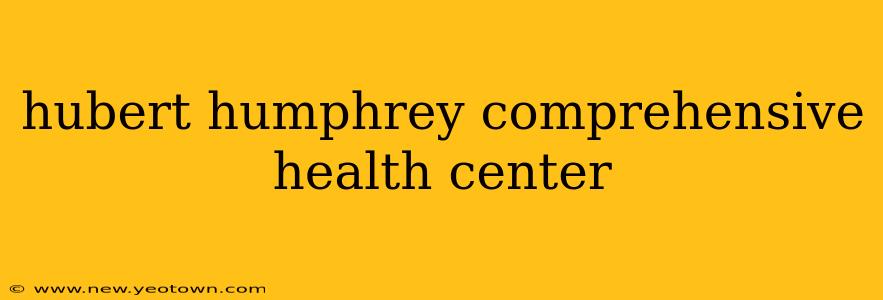hubert humphrey comprehensive health center