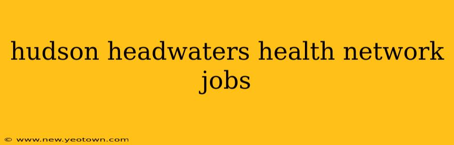 hudson headwaters health network jobs