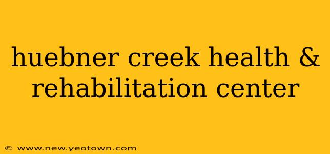 huebner creek health & rehabilitation center