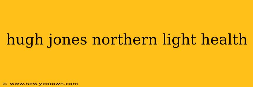 hugh jones northern light health