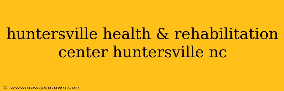 huntersville health & rehabilitation center huntersville nc