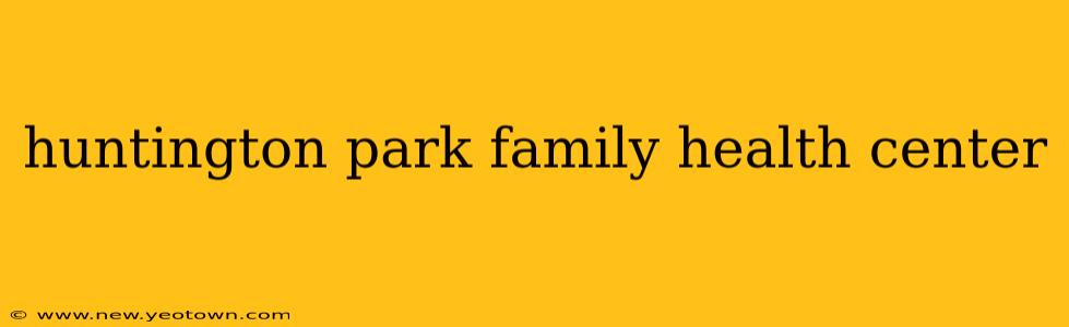 huntington park family health center