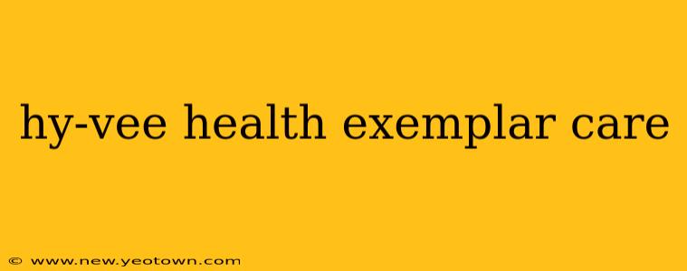 hy-vee health exemplar care
