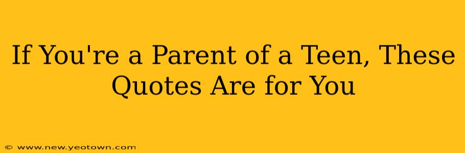 If You're a Parent of a Teen, These Quotes Are for You