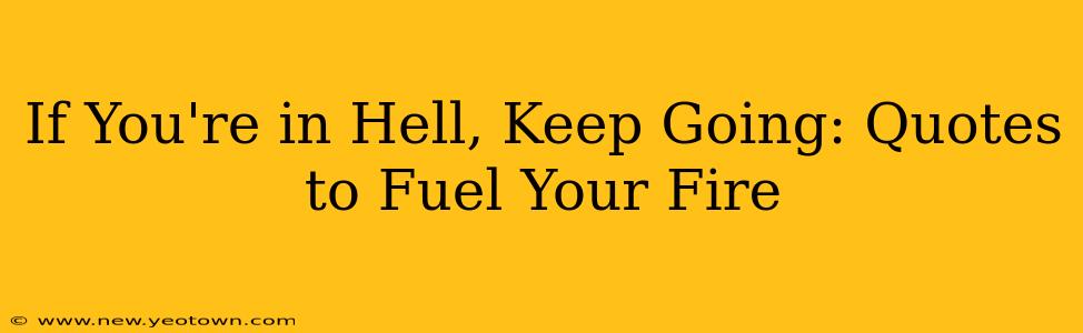 If You're in Hell, Keep Going: Quotes to Fuel Your Fire