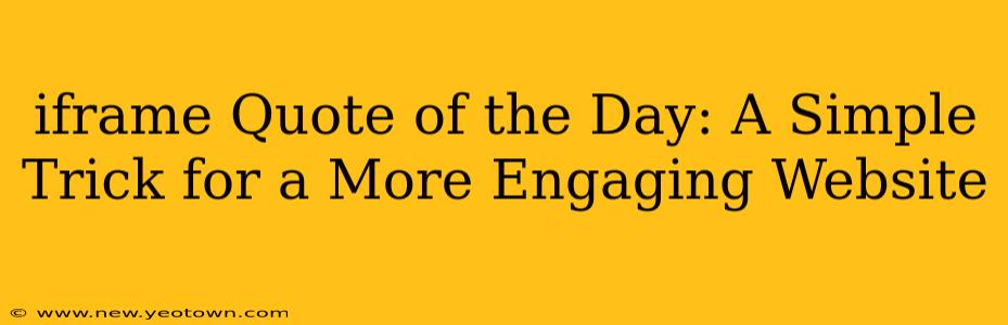 iframe Quote of the Day: A Simple Trick for a More Engaging Website