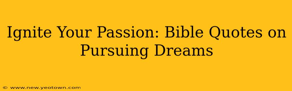 Ignite Your Passion: Bible Quotes on Pursuing Dreams