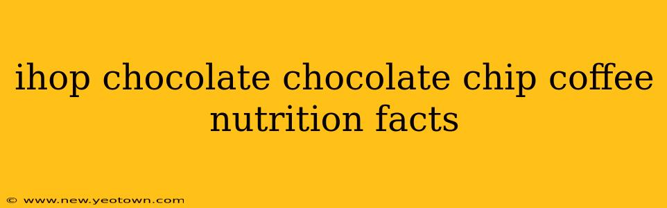 ihop chocolate chocolate chip coffee nutrition facts