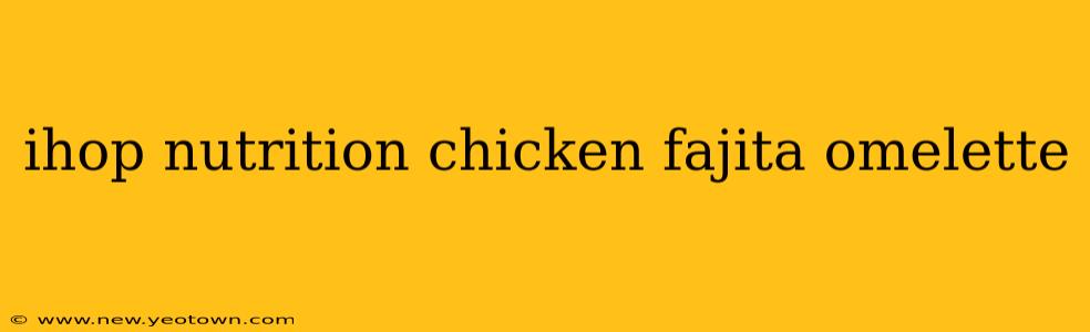 ihop nutrition chicken fajita omelette