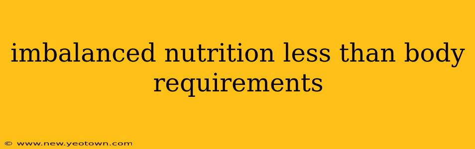 imbalanced nutrition less than body requirements
