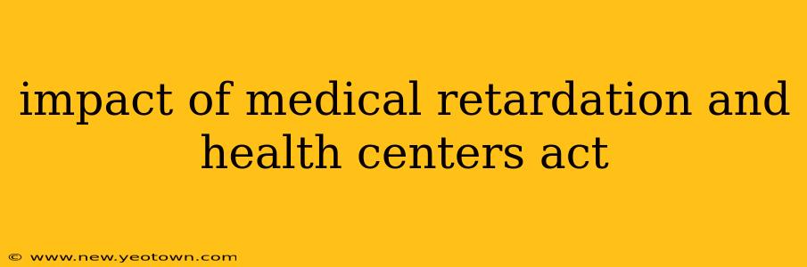 impact of medical retardation and health centers act