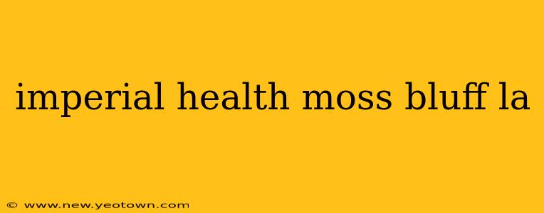 imperial health moss bluff la