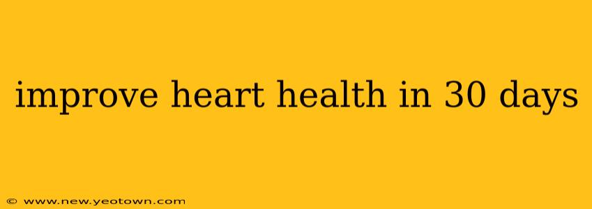 improve heart health in 30 days