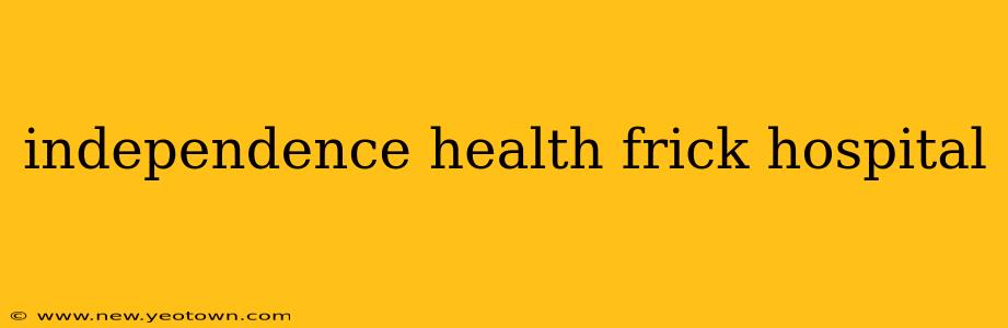 independence health frick hospital