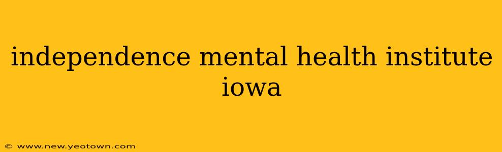 independence mental health institute iowa
