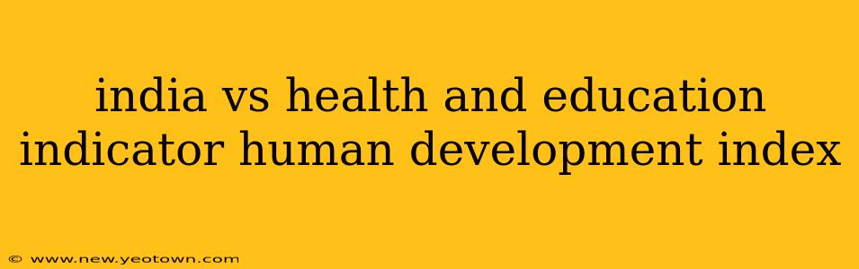 india vs health and education indicator human development index