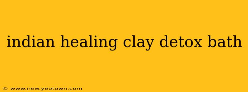 indian healing clay detox bath