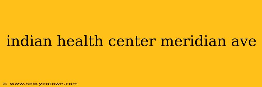 indian health center meridian ave