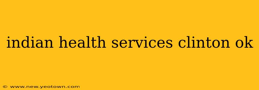 indian health services clinton ok