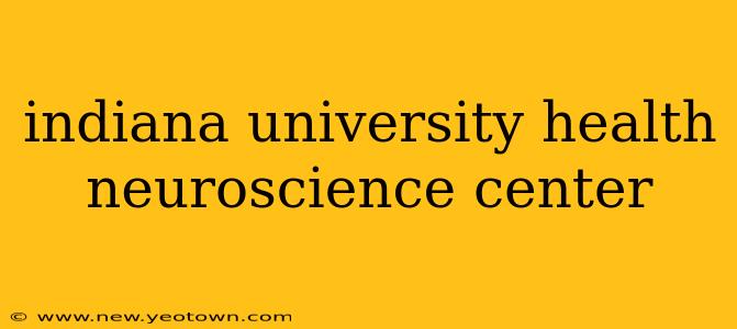 indiana university health neuroscience center