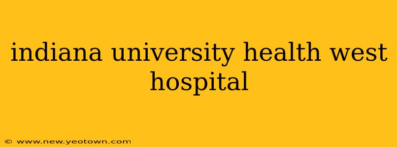 indiana university health west hospital