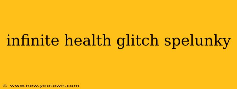 infinite health glitch spelunky