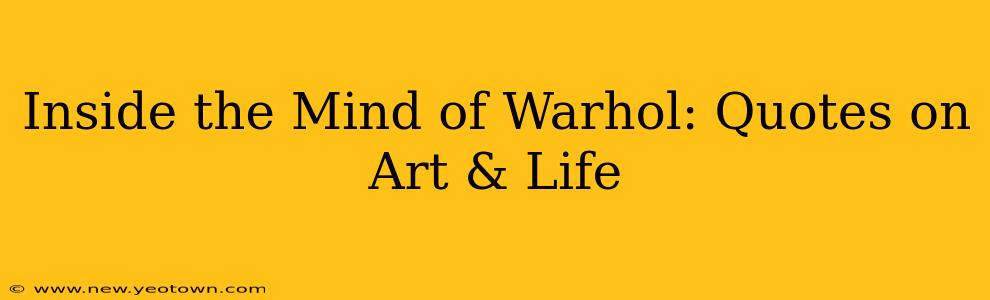 Inside the Mind of Warhol: Quotes on Art & Life