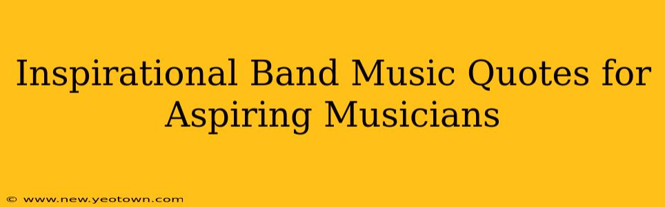 Inspirational Band Music Quotes for Aspiring Musicians