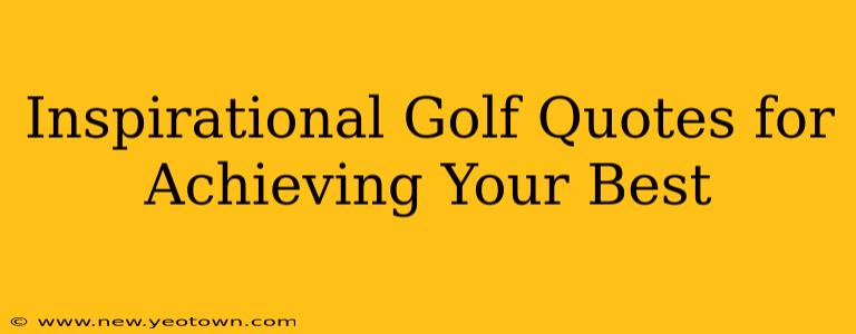 Inspirational Golf Quotes for Achieving Your Best
