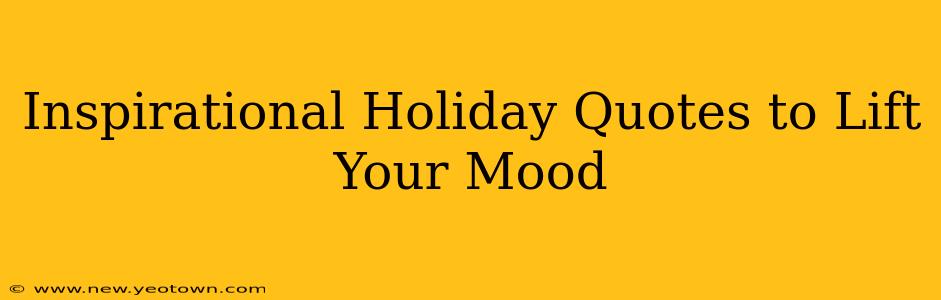 Inspirational Holiday Quotes to Lift Your Mood