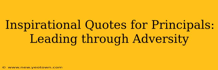 Inspirational Quotes for Principals: Leading through Adversity